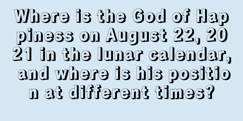 Where is the God of Happiness on August 22, 2021 in the lunar calendar, and where is his position at different times?