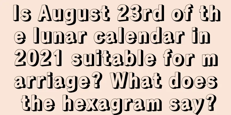Is August 23rd of the lunar calendar in 2021 suitable for marriage? What does the hexagram say?