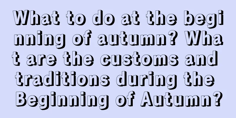 What to do at the beginning of autumn? What are the customs and traditions during the Beginning of Autumn?