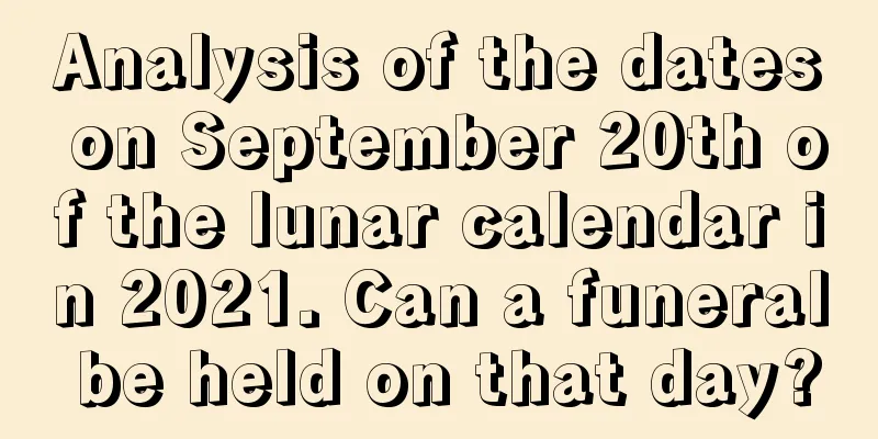 Analysis of the dates on September 20th of the lunar calendar in 2021. Can a funeral be held on that day?