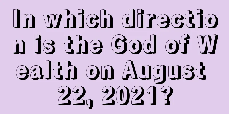 In which direction is the God of Wealth on August 22, 2021?