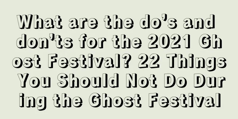 What are the do’s and don’ts for the 2021 Ghost Festival? 22 Things You Should Not Do During the Ghost Festival