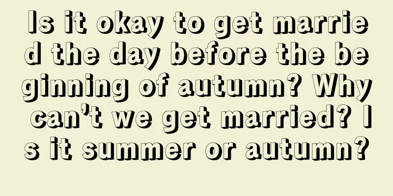 Is it okay to get married the day before the beginning of autumn? Why can’t we get married? Is it summer or autumn?