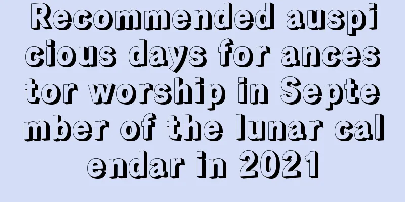 Recommended auspicious days for ancestor worship in September of the lunar calendar in 2021