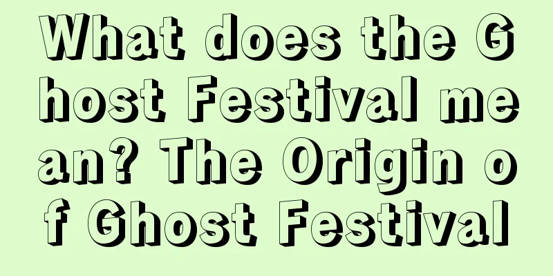 What does the Ghost Festival mean? The Origin of Ghost Festival