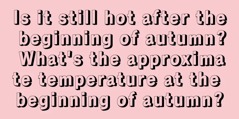 Is it still hot after the beginning of autumn? What's the approximate temperature at the beginning of autumn?