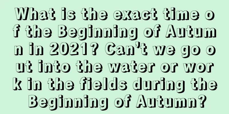 What is the exact time of the Beginning of Autumn in 2021? Can’t we go out into the water or work in the fields during the Beginning of Autumn?