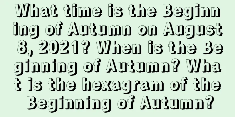 What time is the Beginning of Autumn on August 8, 2021? When is the Beginning of Autumn? What is the hexagram of the Beginning of Autumn?