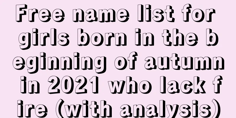 Free name list for girls born in the beginning of autumn in 2021 who lack fire (with analysis)