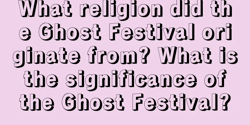 What religion did the Ghost Festival originate from? What is the significance of the Ghost Festival?