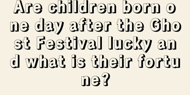 Are children born one day after the Ghost Festival lucky and what is their fortune?