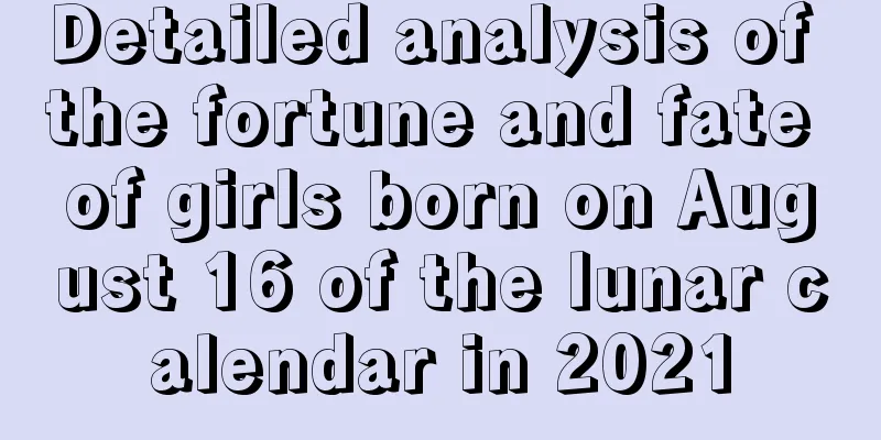 Detailed analysis of the fortune and fate of girls born on August 16 of the lunar calendar in 2021