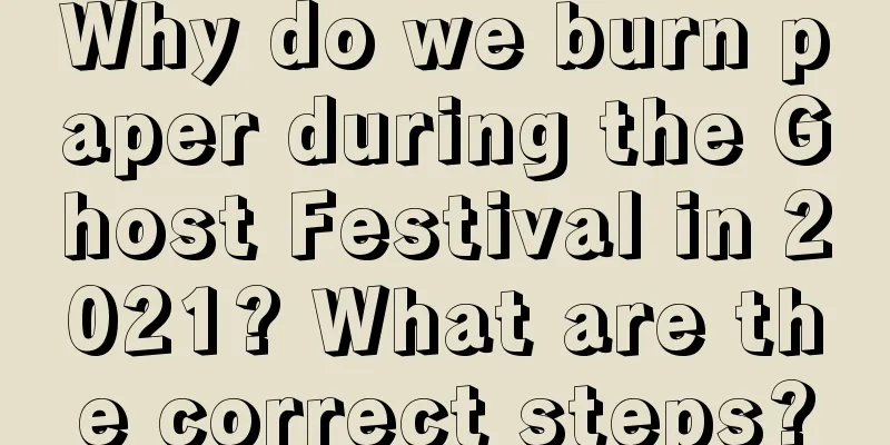 Why do we burn paper during the Ghost Festival in 2021? What are the correct steps?