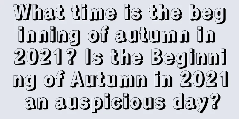 What time is the beginning of autumn in 2021? Is the Beginning of Autumn in 2021 an auspicious day?