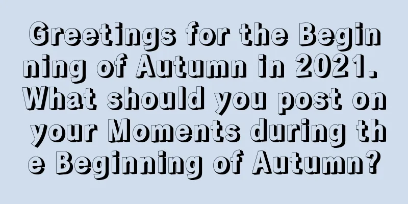 Greetings for the Beginning of Autumn in 2021. What should you post on your Moments during the Beginning of Autumn?