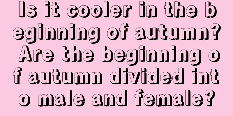 Is it cooler in the beginning of autumn? Are the beginning of autumn divided into male and female?