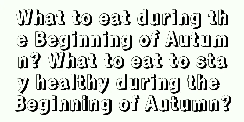 What to eat during the Beginning of Autumn? What to eat to stay healthy during the Beginning of Autumn?