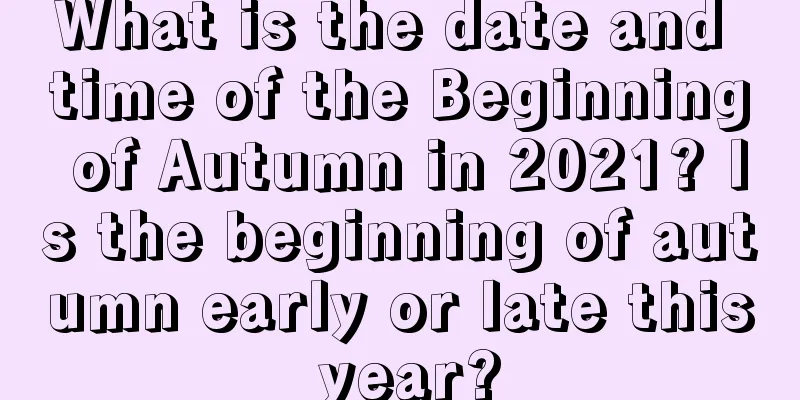 What is the date and time of the Beginning of Autumn in 2021? Is the beginning of autumn early or late this year?