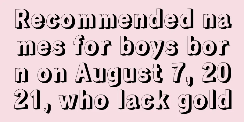 Recommended names for boys born on August 7, 2021, who lack gold