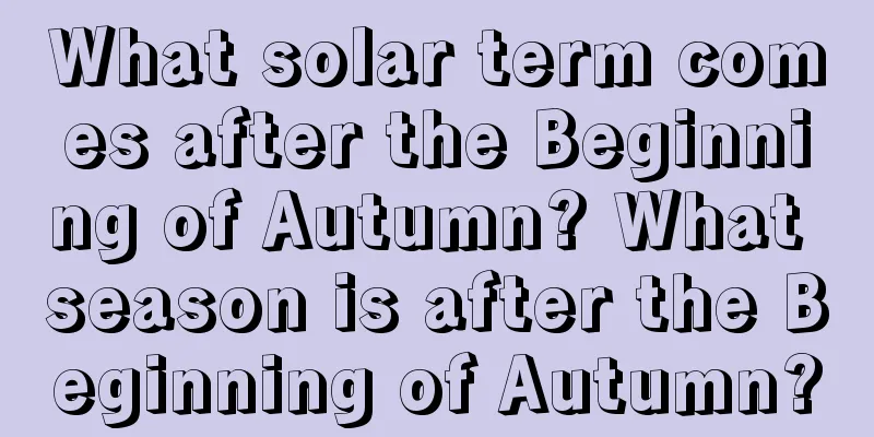 What solar term comes after the Beginning of Autumn? What season is after the Beginning of Autumn?