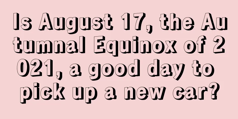 Is August 17, the Autumnal Equinox of 2021, a good day to pick up a new car?