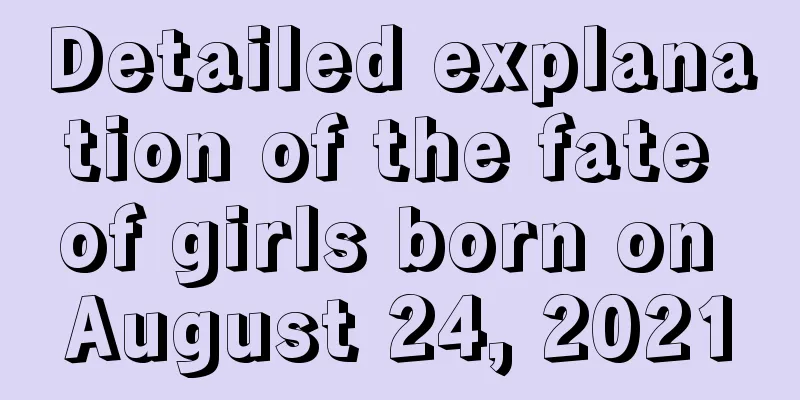 Detailed explanation of the fate of girls born on August 24, 2021