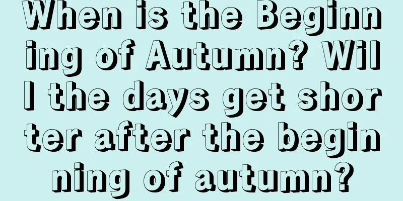 When is the Beginning of Autumn? Will the days get shorter after the beginning of autumn?