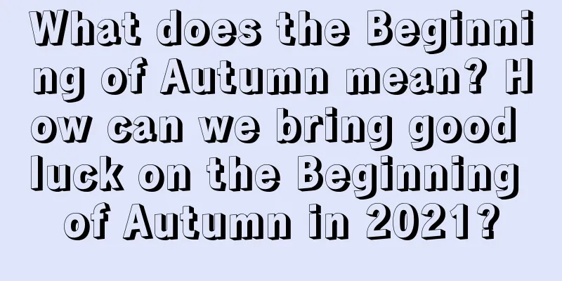 What does the Beginning of Autumn mean? How can we bring good luck on the Beginning of Autumn in 2021?