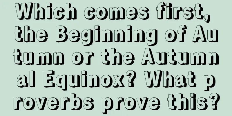 Which comes first, the Beginning of Autumn or the Autumnal Equinox? What proverbs prove this?