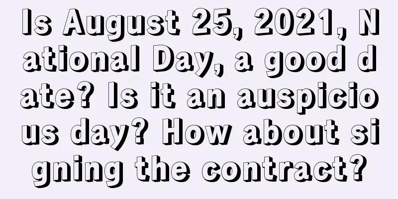 Is August 25, 2021, National Day, a good date? Is it an auspicious day? How about signing the contract?