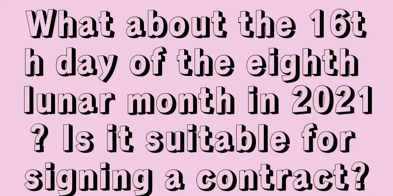 What about the 16th day of the eighth lunar month in 2021? Is it suitable for signing a contract?