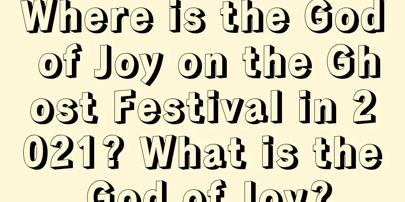 Where is the God of Joy on the Ghost Festival in 2021? What is the God of Joy?