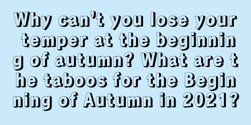 Why can’t you lose your temper at the beginning of autumn? What are the taboos for the Beginning of Autumn in 2021?