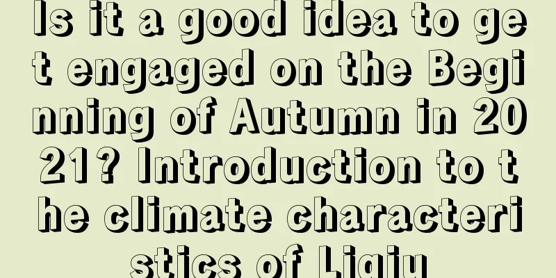 Is it a good idea to get engaged on the Beginning of Autumn in 2021? Introduction to the climate characteristics of Liqiu