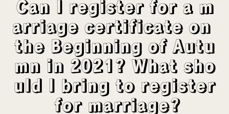 Can I register for a marriage certificate on the Beginning of Autumn in 2021? What should I bring to register for marriage?