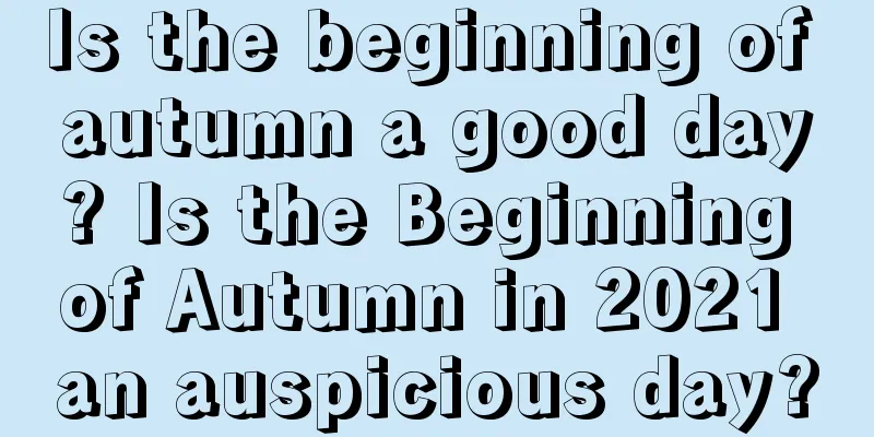 Is the beginning of autumn a good day? Is the Beginning of Autumn in 2021 an auspicious day?