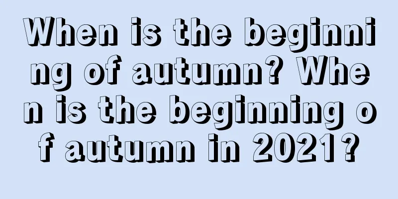 When is the beginning of autumn? When is the beginning of autumn in 2021?