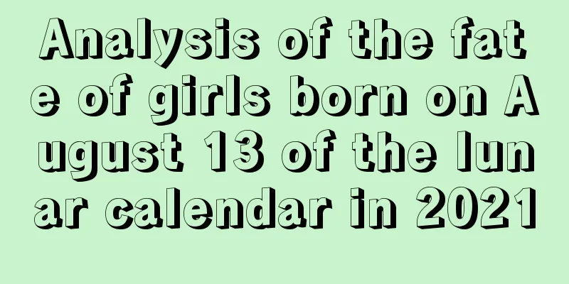 Analysis of the fate of girls born on August 13 of the lunar calendar in 2021