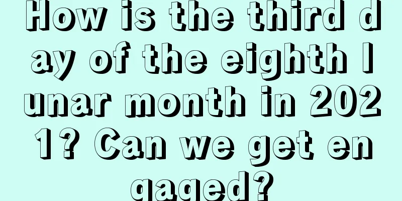 How is the third day of the eighth lunar month in 2021? Can we get engaged?