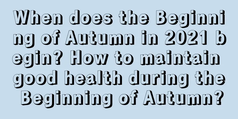 When does the Beginning of Autumn in 2021 begin? How to maintain good health during the Beginning of Autumn?