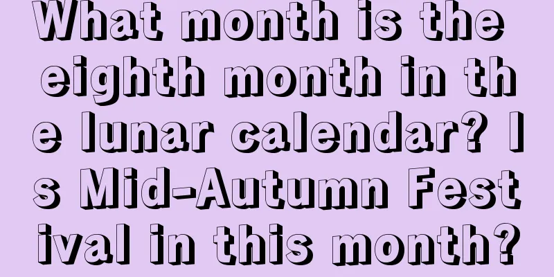 What month is the eighth month in the lunar calendar? Is Mid-Autumn Festival in this month?