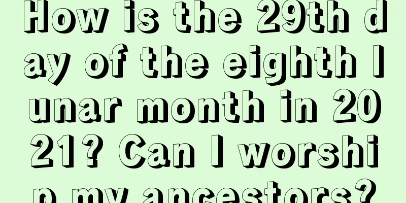 How is the 29th day of the eighth lunar month in 2021? Can I worship my ancestors?