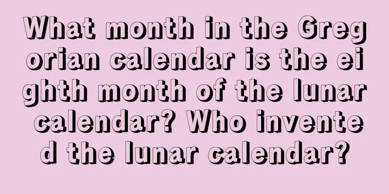 What month in the Gregorian calendar is the eighth month of the lunar calendar? Who invented the lunar calendar?