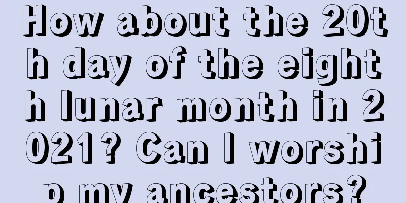 How about the 20th day of the eighth lunar month in 2021? Can I worship my ancestors?