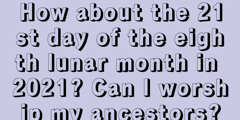 How about the 21st day of the eighth lunar month in 2021? Can I worship my ancestors?