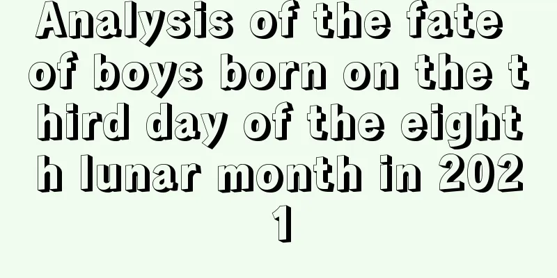 Analysis of the fate of boys born on the third day of the eighth lunar month in 2021