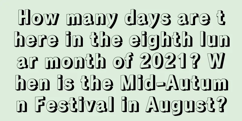 How many days are there in the eighth lunar month of 2021? When is the Mid-Autumn Festival in August?