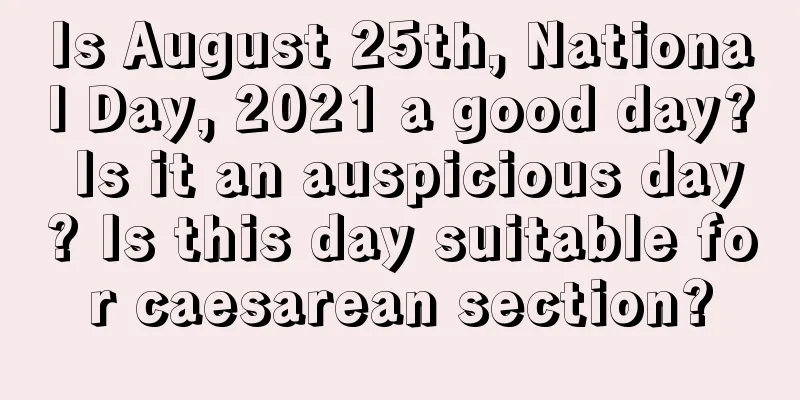 Is August 25th, National Day, 2021 a good day? Is it an auspicious day? Is this day suitable for caesarean section?