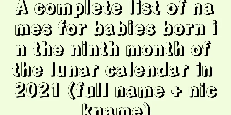 A complete list of names for babies born in the ninth month of the lunar calendar in 2021 (full name + nickname)