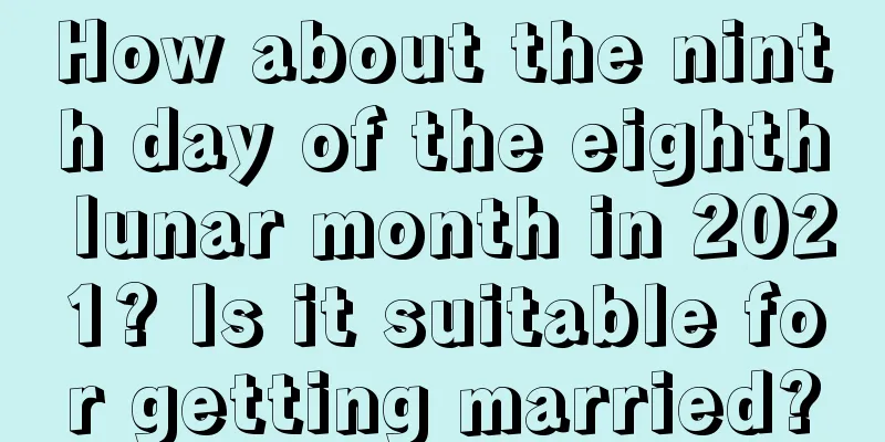 How about the ninth day of the eighth lunar month in 2021? Is it suitable for getting married?